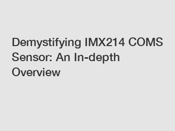 Demystifying IMX214 COMS Sensor: An In-depth Overview
