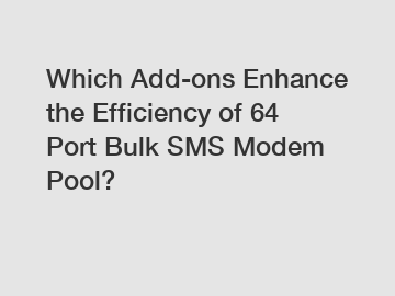 Which Add-ons Enhance the Efficiency of 64 Port Bulk SMS Modem Pool?