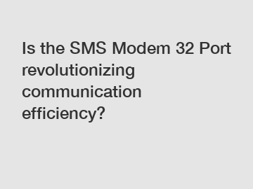 Is the SMS Modem 32 Port revolutionizing communication efficiency?