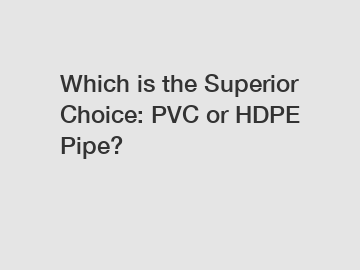 Which is the Superior Choice: PVC or HDPE Pipe?
