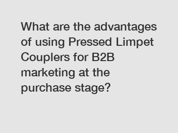 What are the advantages of using Pressed Limpet Couplers for B2B marketing at the purchase stage?