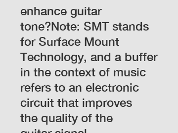 SMT Buffer: How does it enhance guitar tone?Note: SMT stands for Surface Mount Technology, and a buffer in the context of music refers to an electronic circuit that improves the quality of the guitar 