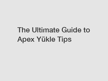The Ultimate Guide to Apex Yükle Tips