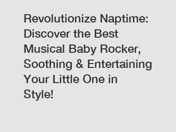 Revolutionize Naptime: Discover the Best Musical Baby Rocker, Soothing & Entertaining Your Little One in Style!