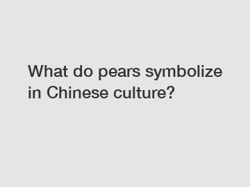 What do pears symbolize in Chinese culture?