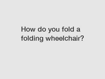 How do you fold a folding wheelchair?