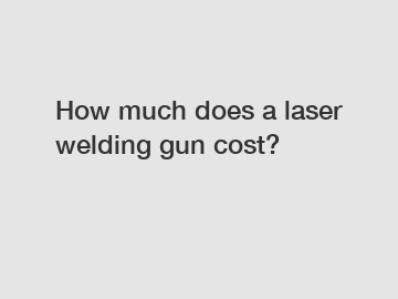 How much does a laser welding gun cost?