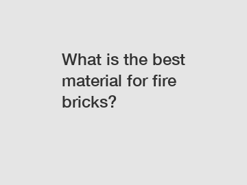 What is the best material for fire bricks?