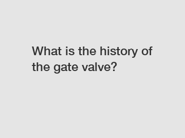 What is the history of the gate valve?