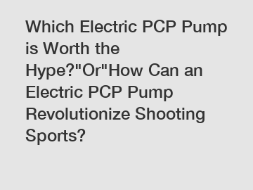 Which Electric PCP Pump is Worth the Hype?