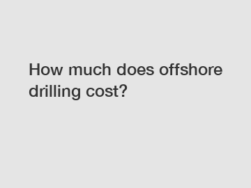 How much does offshore drilling cost?