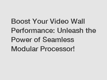 Boost Your Video Wall Performance: Unleash the Power of Seamless Modular Processor!