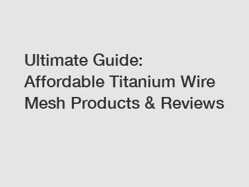 Ultimate Guide: Affordable Titanium Wire Mesh Products & Reviews