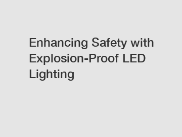 Enhancing Safety with Explosion-Proof LED Lighting