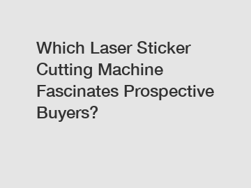 Which Laser Sticker Cutting Machine Fascinates Prospective Buyers?