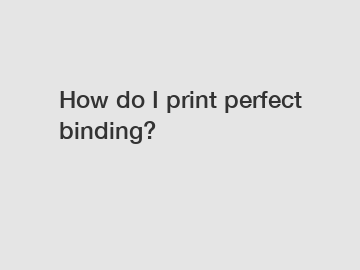 How do I print perfect binding?