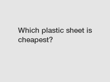 Which plastic sheet is cheapest?