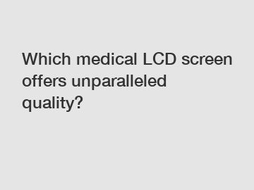 Which medical LCD screen offers unparalleled quality?