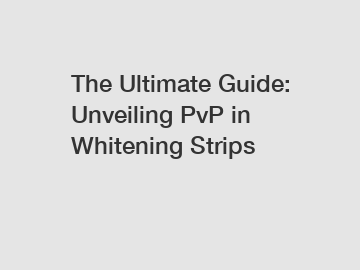 The Ultimate Guide: Unveiling PvP in Whitening Strips