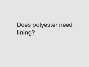 Does polyester need lining?