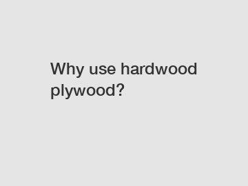 Why use hardwood plywood?