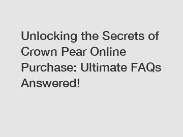 Unlocking the Secrets of Crown Pear Online Purchase: Ultimate FAQs Answered!