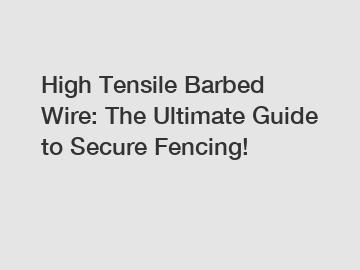 High Tensile Barbed Wire: The Ultimate Guide to Secure Fencing!