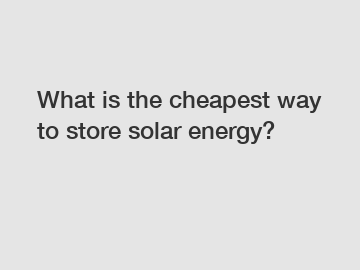 What is the cheapest way to store solar energy?