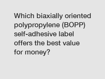 Which biaxially oriented polypropylene (BOPP) self-adhesive label offers the best value for money?