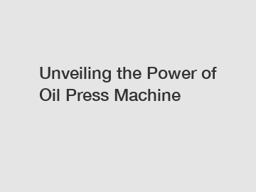 Unveiling the Power of Oil Press Machine