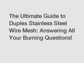 The Ultimate Guide to Duplex Stainless Steel Wire Mesh: Answering All Your Burning Questions!