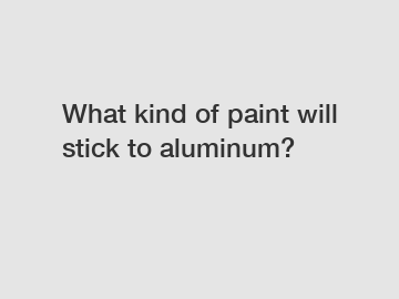 What kind of paint will stick to aluminum?