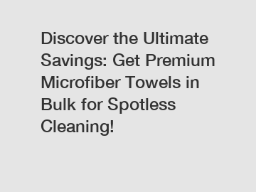 Discover the Ultimate Savings: Get Premium Microfiber Towels in Bulk for Spotless Cleaning!