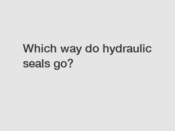 Which way do hydraulic seals go?