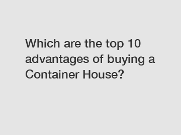 Which are the top 10 advantages of buying a Container House?