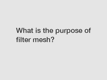 What is the purpose of filter mesh?