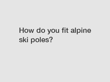 How do you fit alpine ski poles?