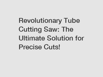 Revolutionary Tube Cutting Saw: The Ultimate Solution for Precise Cuts!