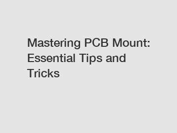 Mastering PCB Mount: Essential Tips and Tricks