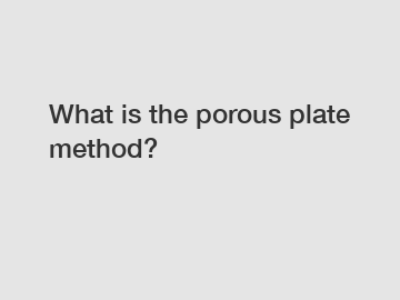 What is the porous plate method?