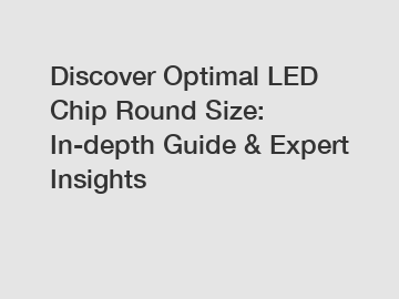 Discover Optimal LED Chip Round Size: In-depth Guide & Expert Insights