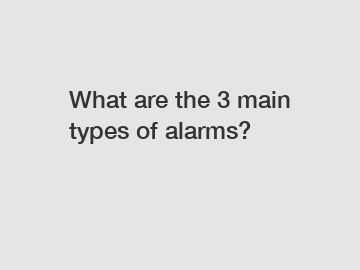 What are the 3 main types of alarms?