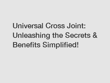 Universal Cross Joint: Unleashing the Secrets & Benefits Simplified!