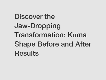Discover the Jaw-Dropping Transformation: Kuma Shape Before and After Results