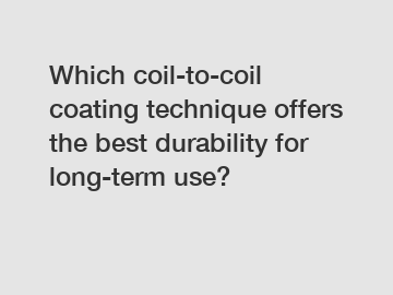 Which coil-to-coil coating technique offers the best durability for long-term use?