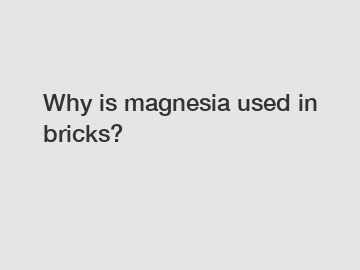 Why is magnesia used in bricks?