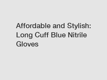 Affordable and Stylish: Long Cuff Blue Nitrile Gloves