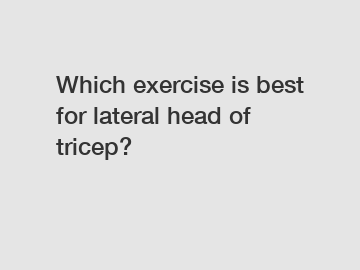 Which exercise is best for lateral head of tricep?