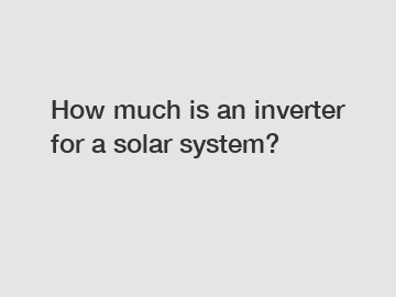 How much is an inverter for a solar system?