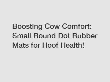 Boosting Cow Comfort: Small Round Dot Rubber Mats for Hoof Health!